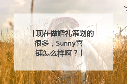 现在做婚礼策划的很多,Sunny喜铺怎么样啊?
