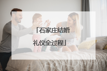 石家庄结婚礼仪全过程