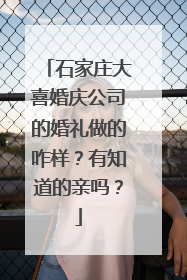 石家庄大喜婚庆公司的婚礼做的咋样？有知道的亲吗？