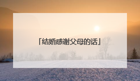 结婚感谢父母的话