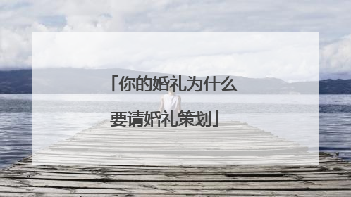 你的婚礼为什么要请婚礼策划
