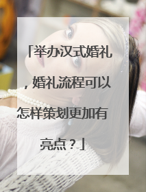 举办汉式婚礼,婚礼流程可以怎样策划更加有亮点?