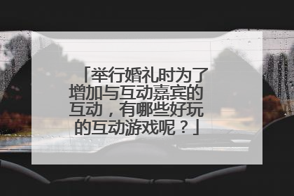 举行婚礼时为了增加与互动嘉宾的互动，有哪些好玩的互动游戏呢？
