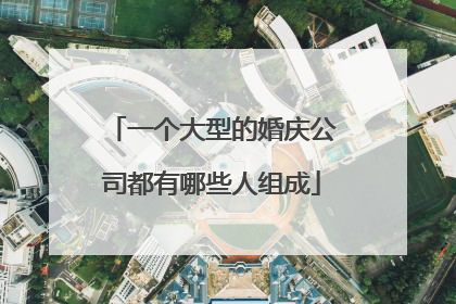 一个大型的婚庆公司都有哪些人组成