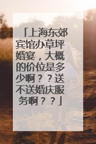 上海东郊宾馆办草坪婚宴,大概的价位是多少啊??送不送婚庆服务啊??