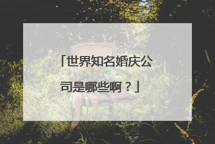 世界知名婚庆公司是哪些啊？