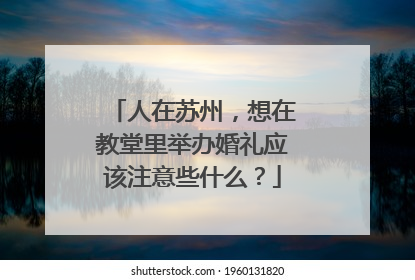 人在苏州，想在教堂里举办婚礼应该注意些什么？
