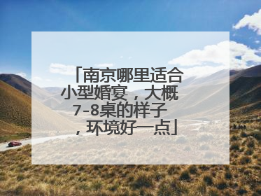 南京哪里适合小型婚宴,大概7-8桌的样子,环境好一点