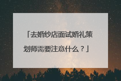 去婚纱店面试婚礼策划师需要注意什么？