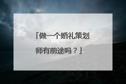做一个婚礼策划师有前途吗?
