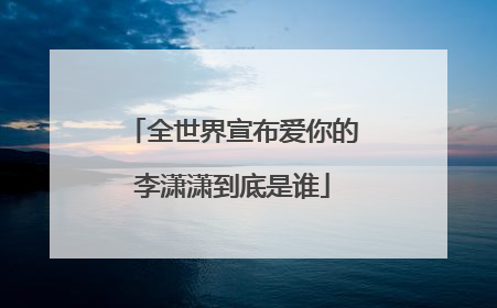 全世界宣布爱你的李潇潇到底是谁