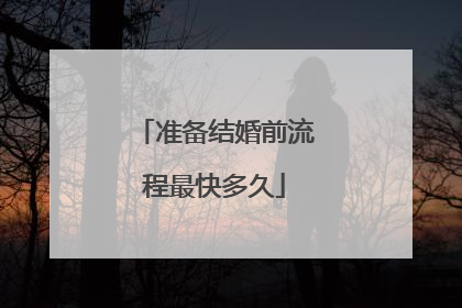 准备结婚前流程最快多久