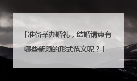 准备举办婚礼,结婚请柬有哪些新颖的形式范文呢?