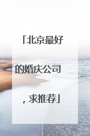 北京最好的婚庆公司，求推荐