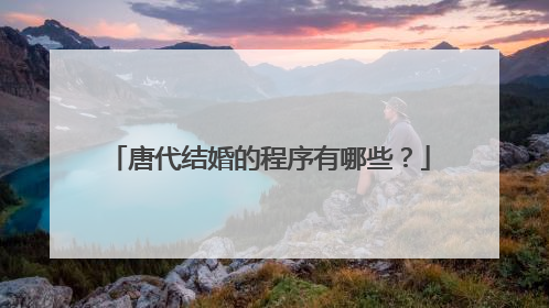 唐代结婚的程序有哪些？