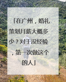 在广州，婚礼策划月薪大概多少？对于没经验，第一次做这个的人