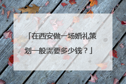 在西安做一场婚礼策划一般需要多少钱?