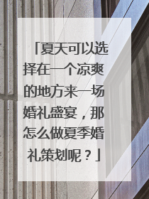 夏天可以选择在一个凉爽的地方来一场婚礼盛宴，那怎么做夏季婚礼策划呢？