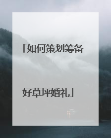 如何策划筹备好草坪婚礼