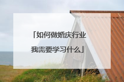 如何做婚庆行业 我需要学习什么