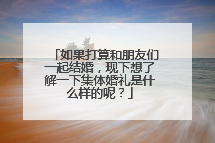 如果打算和朋友们一起结婚,现下想了解一下集体婚礼是什么样的呢?