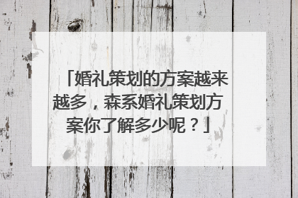 婚礼策划的方案越来越多，森系婚礼策划方案你了解多少呢？