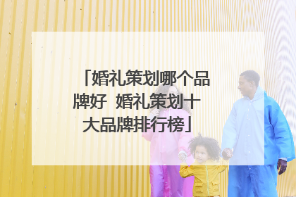 婚礼策划哪个品牌好 婚礼策划十大品牌排行榜