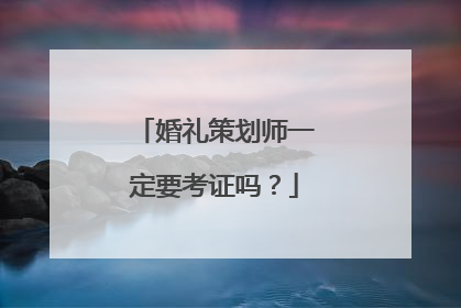 婚礼策划师一定要考证吗？