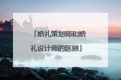 婚礼策划师和婚礼设计师的区别