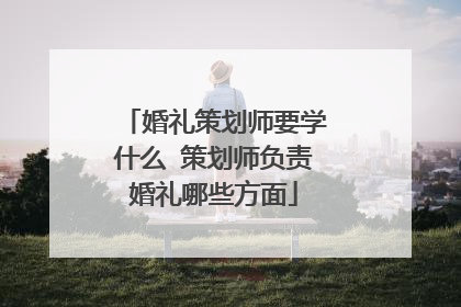 婚礼策划师要学什么 策划师负责婚礼哪些方面