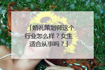 婚礼策划师这个行业怎么样?女生适合从事吗?