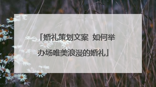 婚礼策划文案 如何举办场唯美浪漫的婚礼