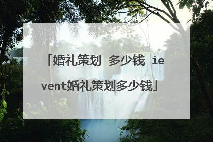 婚礼策划 多少钱 ievent婚礼策划多少钱
