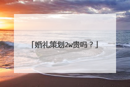 婚礼策划2w贵吗?