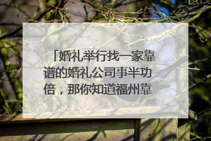 婚礼举行找一家靠谱的婚礼公司事半功倍,那你知道福州靠谱的婚礼公司吗?