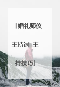 婚礼师仪主持词-主持技巧