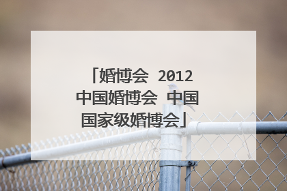 婚博会 2012 中国婚博会 中国国家级婚博会