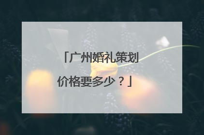 广州婚礼策划价格要多少?