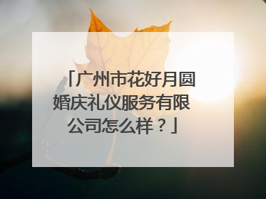 广州市花好月圆婚庆礼仪服务有限公司怎么样?