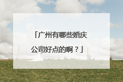 广州有哪些婚庆公司好点的啊?