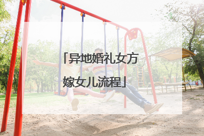 异地婚礼女方嫁女儿流程