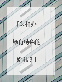 怎样办一场有特色的婚礼？