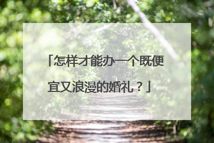 怎样才能办一个既便宜又浪漫的婚礼？