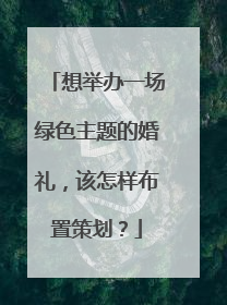 想举办一场绿色主题的婚礼，该怎样布置策划？