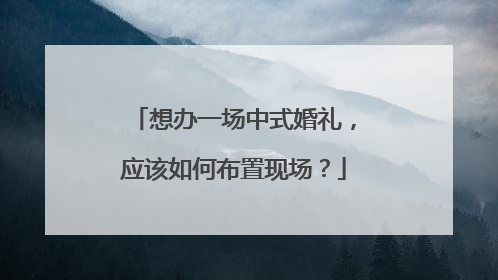 想办一场中式婚礼，应该如何布置现场？