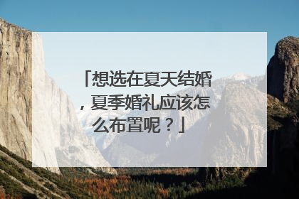 想选在夏天结婚，夏季婚礼应该怎么布置呢？