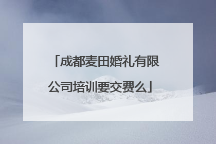 成都麦田婚礼有限公司培训要交费么