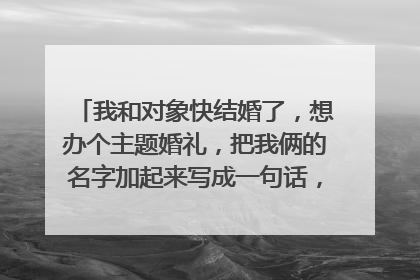 我和对象快结婚了,想办个主题婚礼,把我俩的名字加起来写成一句话,我袁浩。她张迪。例如贾乃亮和李小璐