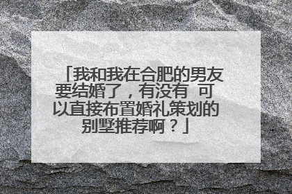 我和我在合肥的男友要结婚了,有没有 可以直接布置婚礼策划的别墅推荐啊?