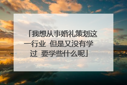 我想从事婚礼策划这一行业 但是又没有学过 要学些什么呢